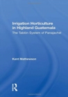 Irrigation Horticulture In Highland Guatemala : The Tablon System Of Panajachel - Book