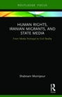 Human Rights, Iranian Migrants, and State Media : From Media Portrayal to Civil Reality - Book