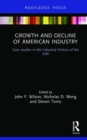 Growth and Decline of American Industry : Case studies in the Industrial History of the USA - Book