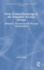 From Crowd Psychology to the Dynamics of Large Groups : Historical, Theoretical and Practical Considerations - Book