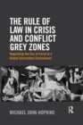 The Rule of Law in Crisis and Conflict Grey Zones : Regulating the Use of Force in a Global Information Environment - Book