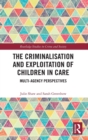 The Criminalisation and Exploitation of Children in Care : Multi-Agency Perspectives - Book