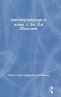 Teaching Language as Action in the ELA Classroom - Book