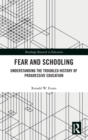 Fear and Schooling : Understanding the Troubled History of Progressive Education - Book
