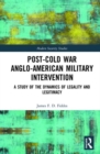 Post-Cold War Anglo-American Military Intervention : A Study of the Dynamics of Legality and Legitimacy - Book