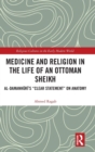Medicine and Religion in the Life of an Ottoman Sheikh : Al-Damanhuri’s "Clear Statement" on Anatomy - Book