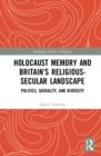 Holocaust Memory and Britain’s Religious-Secular Landscape : Politics, Sacrality, And Diversity - Book