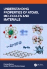 Understanding Properties of Atoms, Molecules and Materials - Book