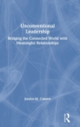 Unconventional Leadership : Bridging the Connected World with Meaningful Relationships - Book