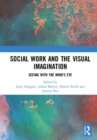 Social Work and the Visual Imagination : Seeing with the Mind's Eye - Book