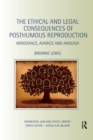 The Ethical and Legal Consequences of Posthumous Reproduction : Arrogance, Avarice and Anguish - Book