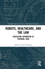 Robots, Healthcare, and the Law : Regulating Automation in Personal Care - Book