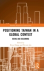 Positioning Taiwan in a Global Context : Being and Becoming - Book