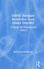 ARFID Avoidant Restrictive Food Intake Disorder : A Guide for Parents and Carers - Book