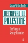 Betrayal Of Palestine : The Story Of George Antonius - Book