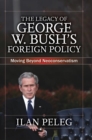 The Legacy of George W. Bush's Foreign Policy : Moving beyond Neoconservatism - Book