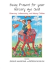 Being Present for Your Nursery Age Child : Observing, Understanding, and Helping Children - Book