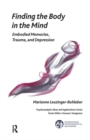 Finding the Body in the Mind : Embodied Memories, Trauma, and Depression - Book