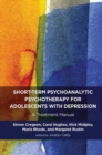 Short-term Psychoanalytic Psychotherapy for Adolescents with Depression : A Treatment Manual - Book