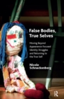 False Bodies, True Selves : Moving Beyond Appearance-Focused Identity Struggles and Returning to the True Self - Book