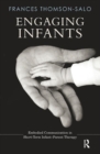 Engaging Infants : Embodied Communication in Short-Term Infant-Parent Therapy - Book