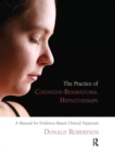 The Practice of Cognitive-Behavioural Hypnotherapy : A Manual for Evidence-Based Clinical Hypnosis - Book