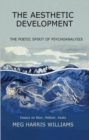 The Aesthetic Development : The Poetic Spirit of Psychoanalysis: Essays on Bion, Meltzer, Keats - Book
