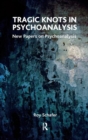 Tragic Knots in Psychoanalysis : New Papers on Psychoanalysis - Book