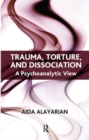 Trauma, Torture and Dissociation : A Psychoanalytic View - Book