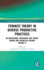 Feminist Theory in Diverse Productive Practices : An Educational Philosophy and Theory Gender and Sexualities Reader, Volume VI - Book