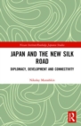 Japan and the New Silk Road : Diplomacy, Development and Connectivity - Book