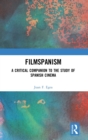 Filmspanism : A Critical Companion to the Study of Spanish Cinema - Book