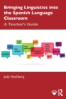 Bringing Linguistics into the Spanish Language Classroom : A Teacher's Guide - Book