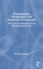 Psychoanalysis, Neuroscience and Adolescent Development : Non-Linear Perspectives on the Regulation of the Self - Book