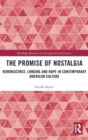 The Promise of Nostalgia : Reminiscence, Longing and Hope in Contemporary American Culture - Book