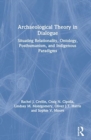 Archaeological Theory in Dialogue : Situating Relationality, Ontology, Posthumanism, and Indigenous Paradigms - Book