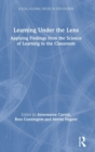 Learning Under the Lens : Applying Findings from the Science of Learning to the Classroom - Book