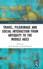 Travel, Pilgrimage and Social Interaction from Antiquity to the Middle Ages - Book