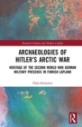 Archaeologies of Hitler’s Arctic War : Heritage of the Second World War German Military Presence in Finnish Lapland - Book