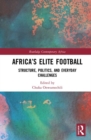 Africa’s Elite Football : Structure, Politics, and Everyday Challenges - Book