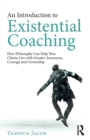 An Introduction to Existential Coaching : How Philosophy Can Help Your Clients Live with Greater Awareness, Courage and Ownership - Book