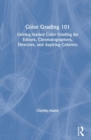 Color Grading 101 : Getting Started Color Grading for Editors, Cinematographers, Directors, and Aspiring Colorists - Book