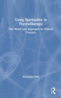 Using Spirituality in Psychotherapy : The Heart Led Approach to Clinical Practice - Book