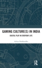 Gaming Culture(s) in India : Digital Play in Everyday Life - Book