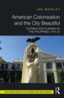 American Colonisation and the City Beautiful : Filipinos and Planning in the Philippines, 1916-35 - Book