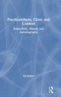 Psychoanalysis, Clinic and Context : Subjectivity, History and Autobiography - Book