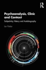Psychoanalysis, Clinic and Context : Subjectivity, History and Autobiography - Book