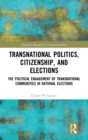 Transnational Politics, Citizenship and Elections : The Political Engagement of Transnational Communities in National Elections - Book