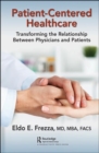 Patient-Centered Healthcare : Transforming the Relationship Between Physicians and Patients - Book