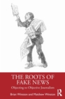 The Roots of Fake News : Objecting to Objective Journalism - Book